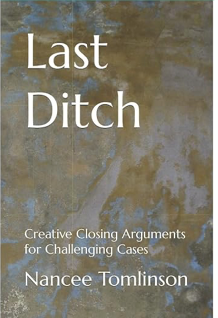 Last Ditch | Creative Closing Arguments for Challenging Cases | Nancee Tomlinson